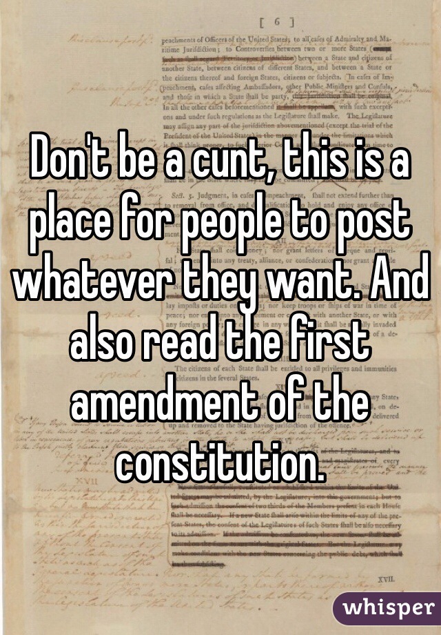 Don't be a cunt, this is a place for people to post whatever they want. And also read the first amendment of the constitution. 