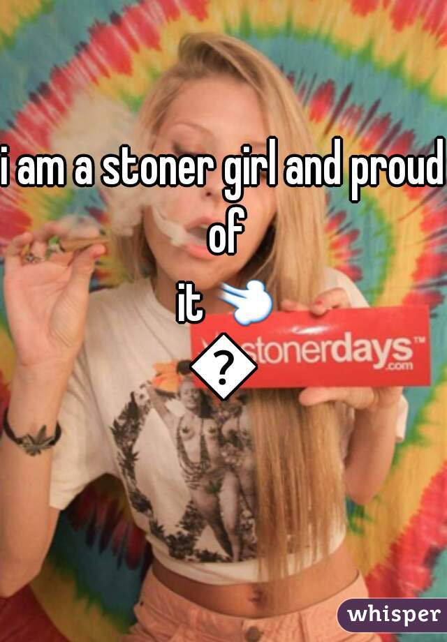i am a stoner girl and proud of it💨💨