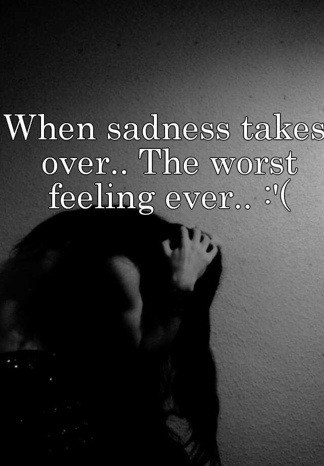 When sadness takes over.. The worst feeling ever..