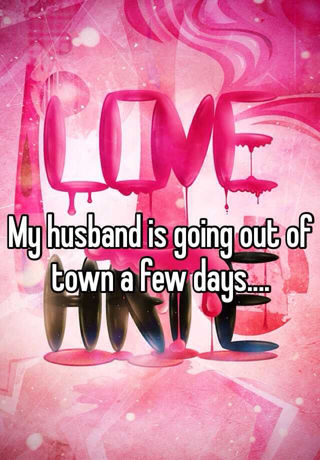 my-husband-is-going-out-of-town-a-few-days