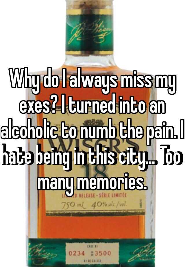 why-do-i-always-miss-my-exes-i-turned-into-an-alcoholic-to-numb-the