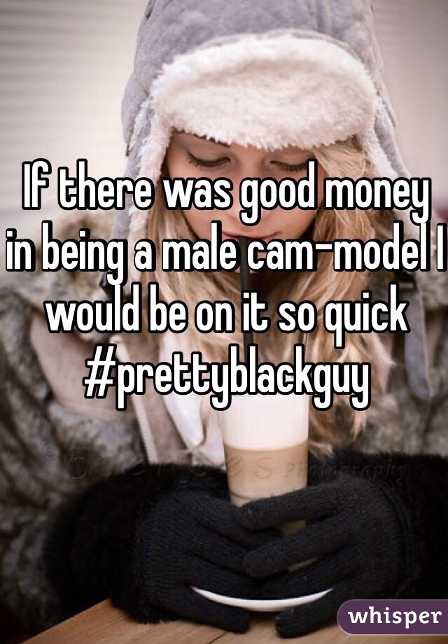 If there was good money in being a male cam-model I would be on it so quick
#prettyblackguy