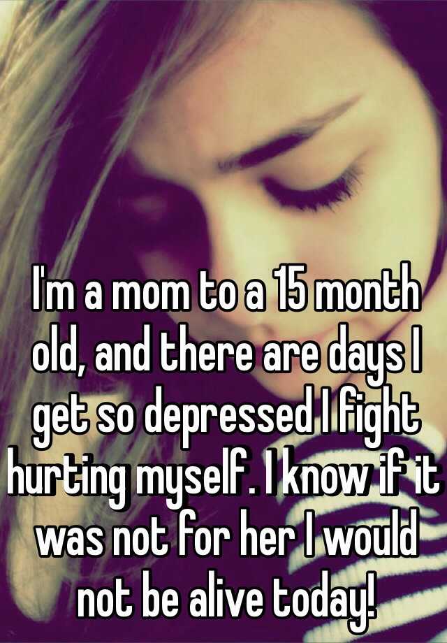 i-m-a-mom-to-a-15-month-old-and-there-are-days-i-get-so-depressed-i