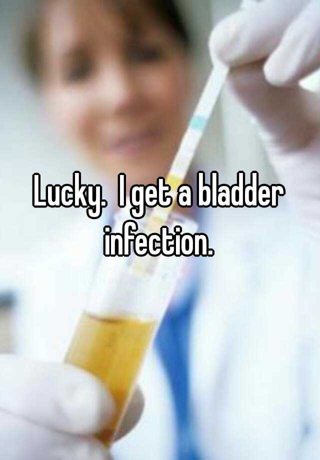 lucky-i-get-a-bladder-infection