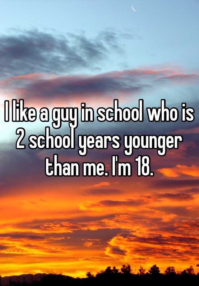 i-like-a-guy-in-school-who-is-2-school-years-younger-than-me-i-m-18