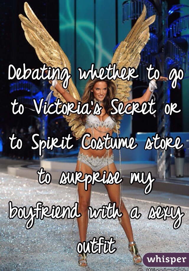 Debating whether to go to Victoria's Secret or to Spirit Costume store to surprise my boyfriend with a sexy outfit