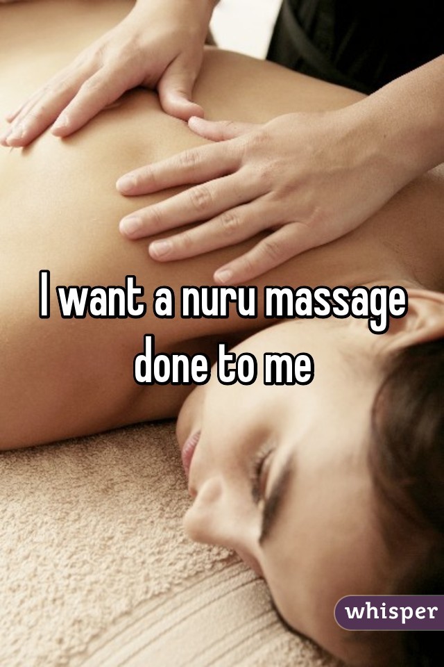 I want a nuru massage done to me