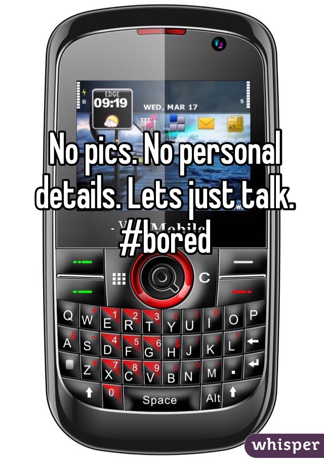 No pics. No personal details. Lets just talk. 
#bored
