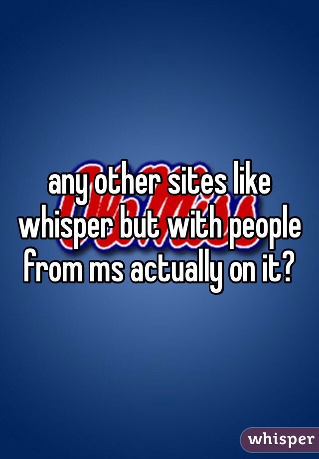 any other sites like whisper but with people from ms actually on it? 