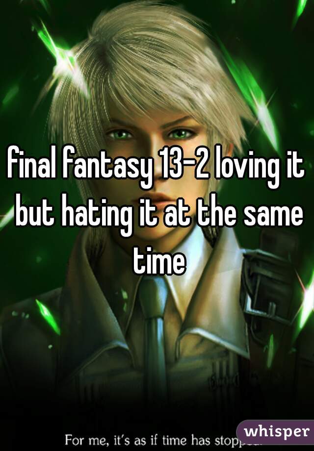 final fantasy 13-2 loving it but hating it at the same time