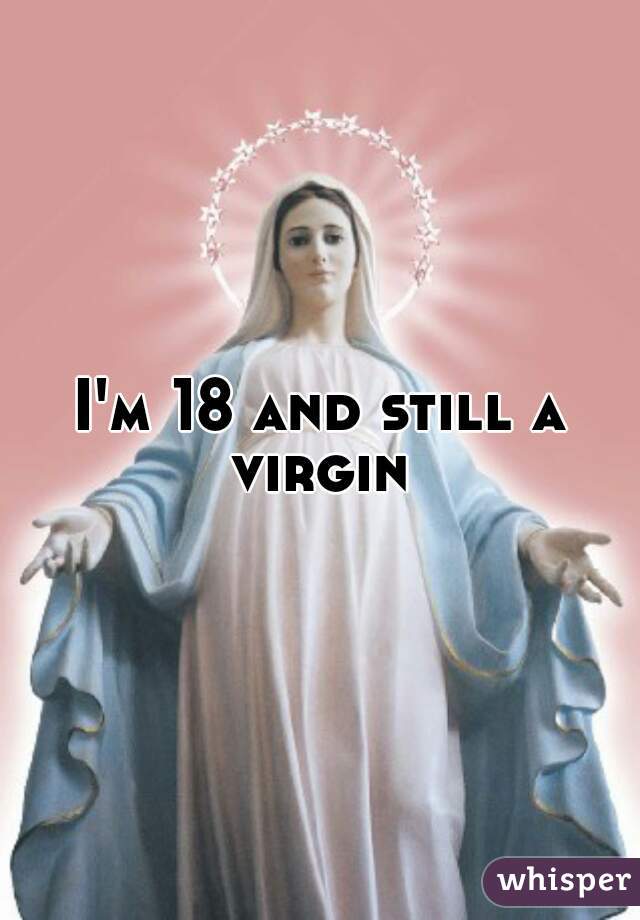 I'm 18 and still a virgin 