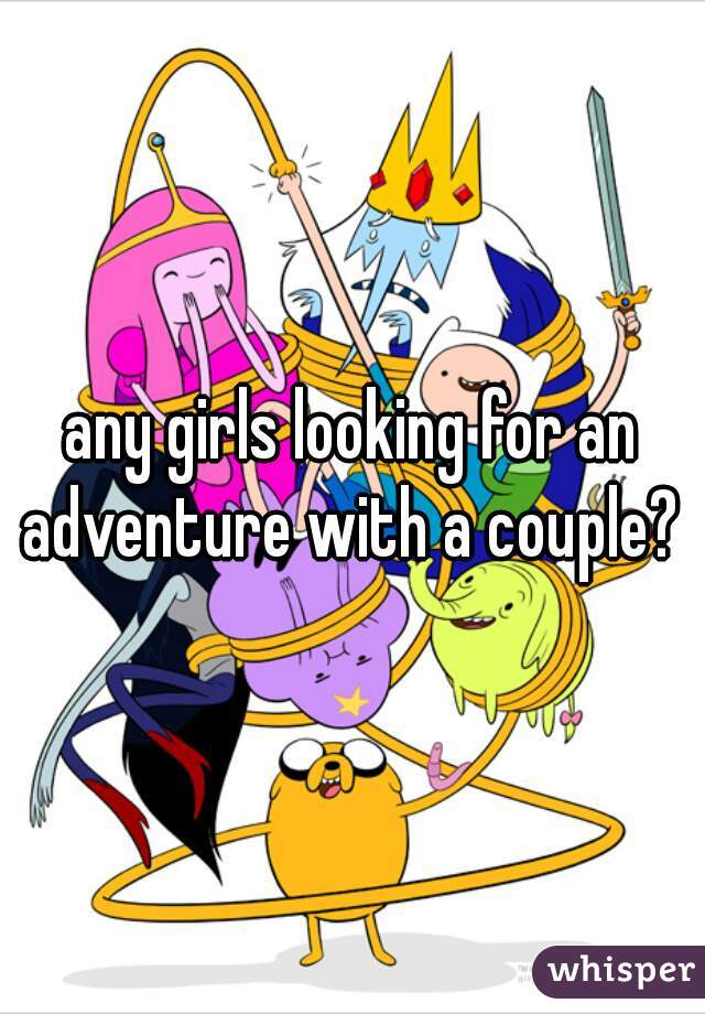 any girls looking for an adventure with a couple? 