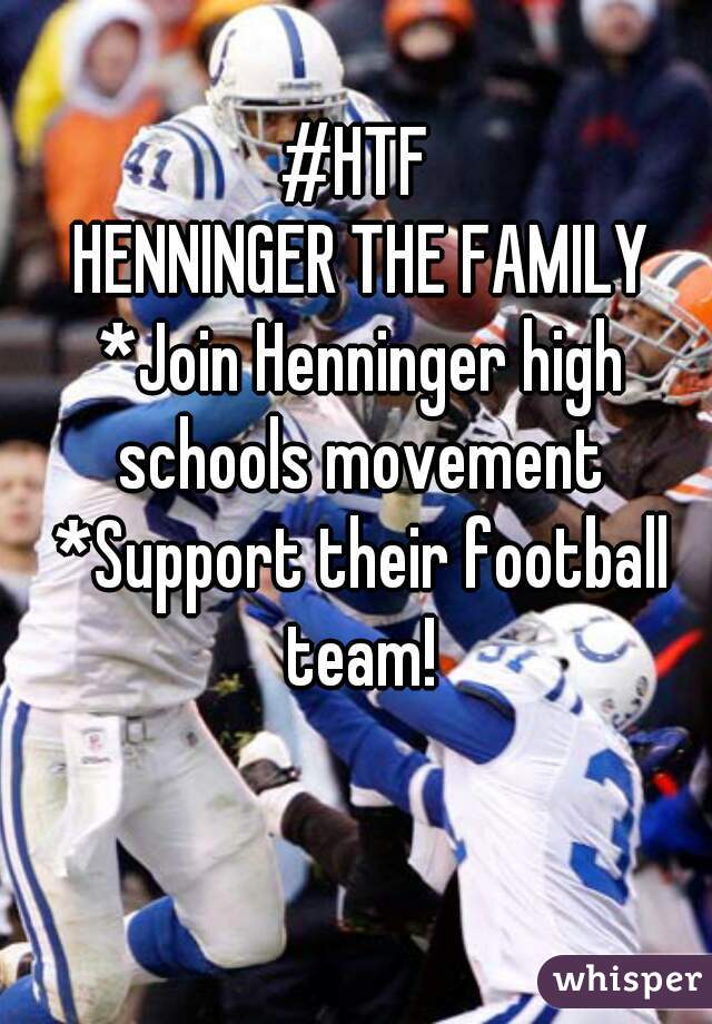 #HTF 
HENNINGER THE FAMILY
*Join Henninger high schools movement 
*Support their football team! 