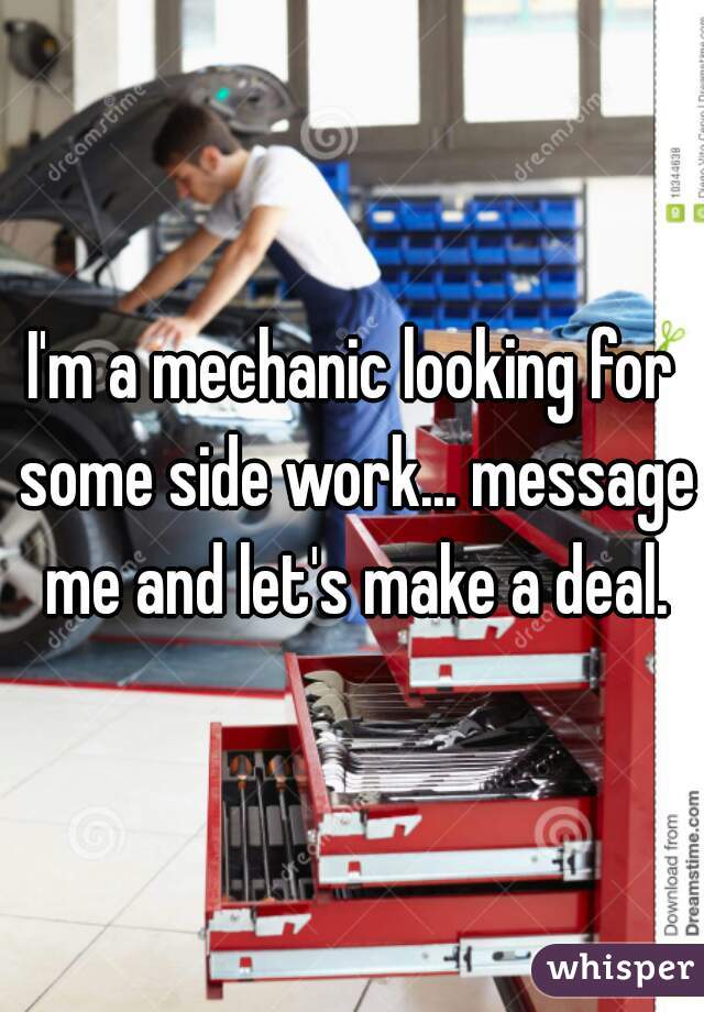 I'm a mechanic looking for some side work... message me and let's make a deal.