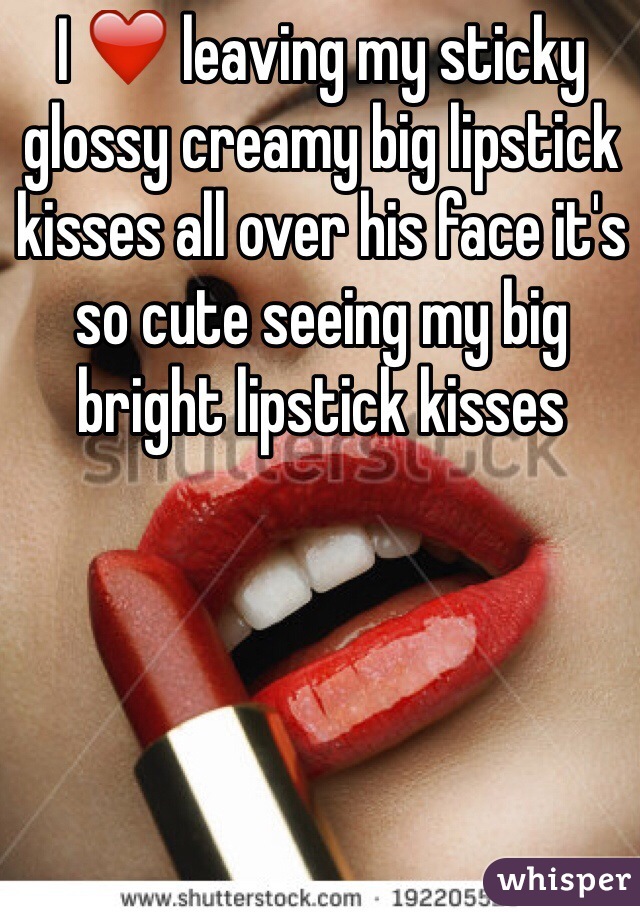 I ❤️ leaving my sticky glossy creamy big lipstick kisses all over his face it's so cute seeing my big bright lipstick kisses 