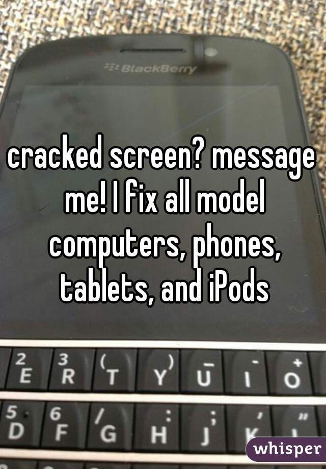 cracked screen? message me! I fix all model computers, phones, tablets, and iPods