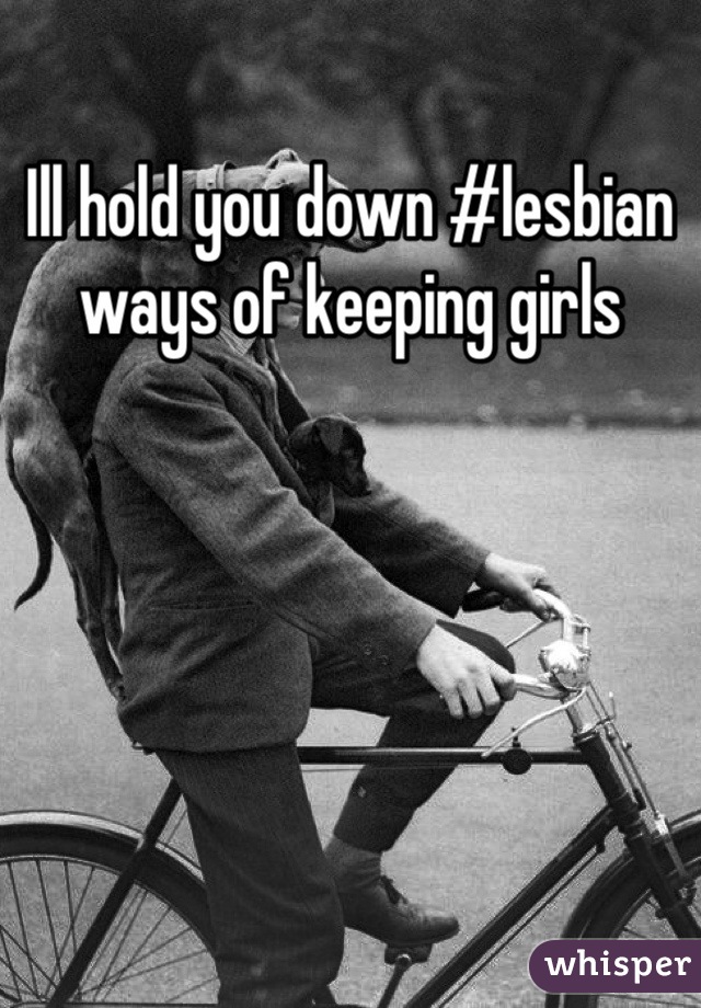 Ill hold you down #lesbian ways of keeping girls