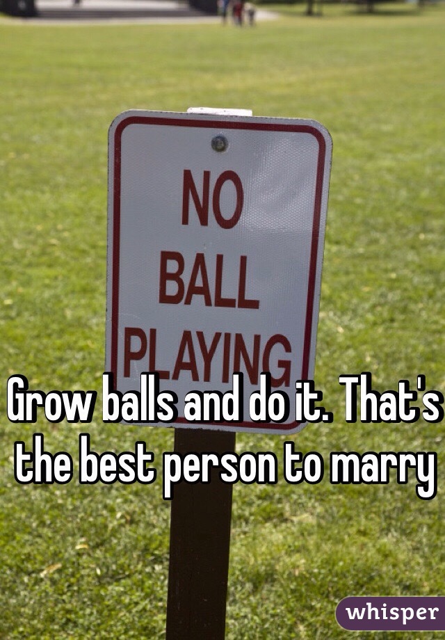 Grow balls and do it. That's the best person to marry