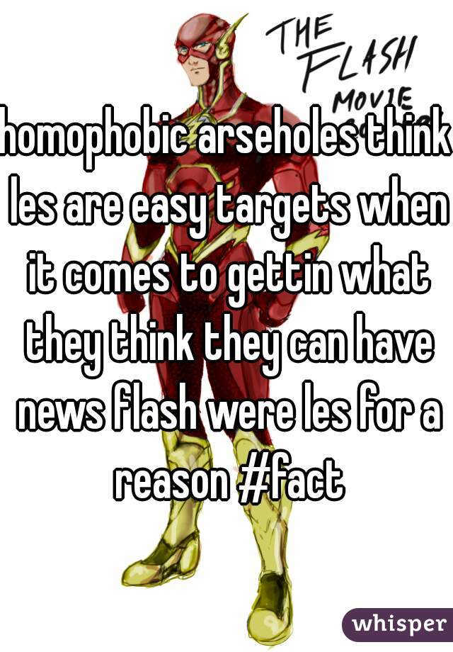 homophobic arseholes think les are easy targets when it comes to gettin what they think they can have news flash were les for a reason #fact