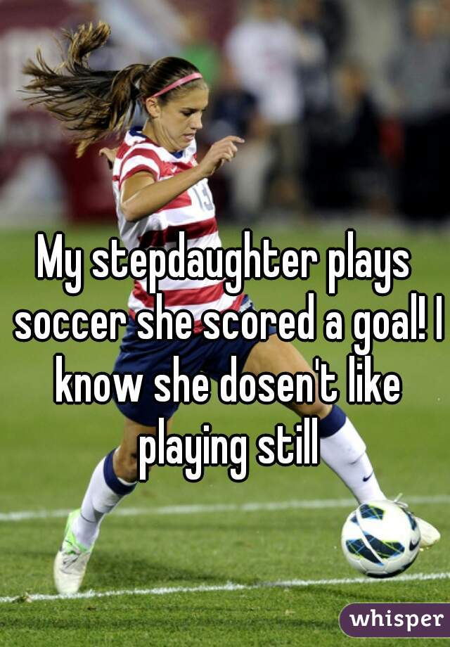 My stepdaughter plays soccer she scored a goal! I know she dosen't like playing still