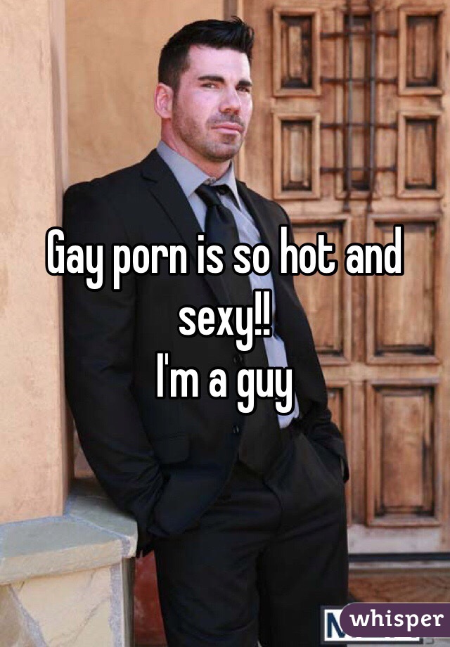 Gay porn is so hot and sexy!!
I'm a guy