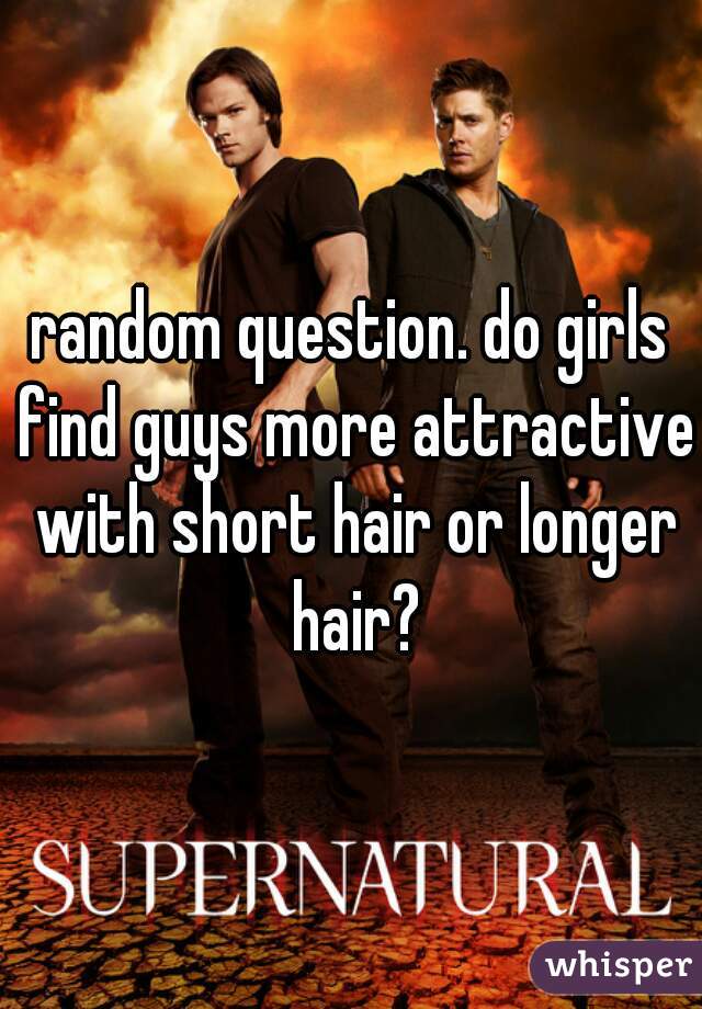 random question. do girls find guys more attractive with short hair or longer hair?