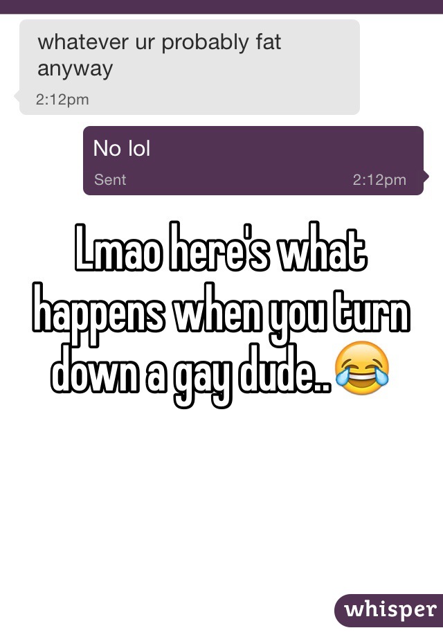 Lmao here's what happens when you turn down a gay dude..😂