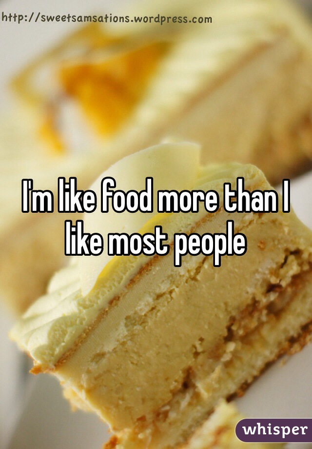 I'm like food more than I like most people