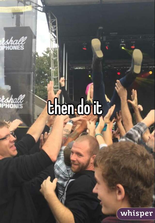 then do it 