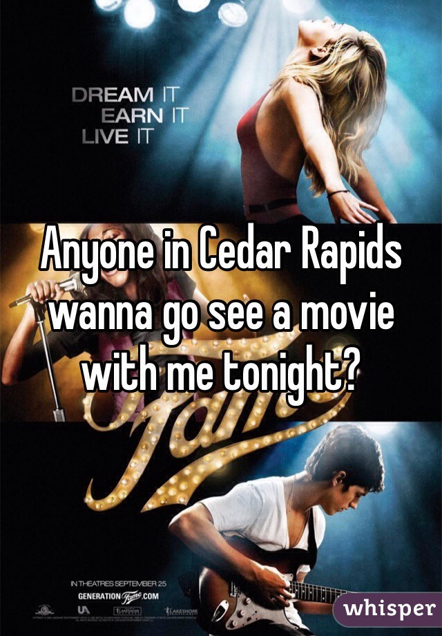 Anyone in Cedar Rapids wanna go see a movie with me tonight? 