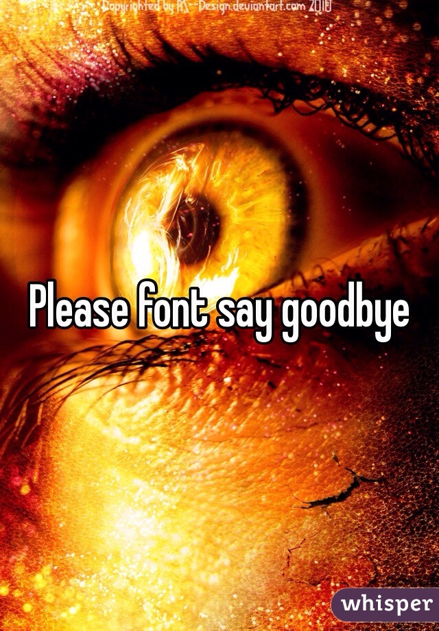 Please font say goodbye