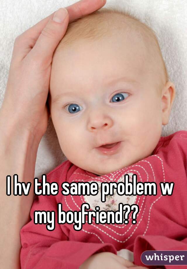 I hv the same problem w my boyfriend??   