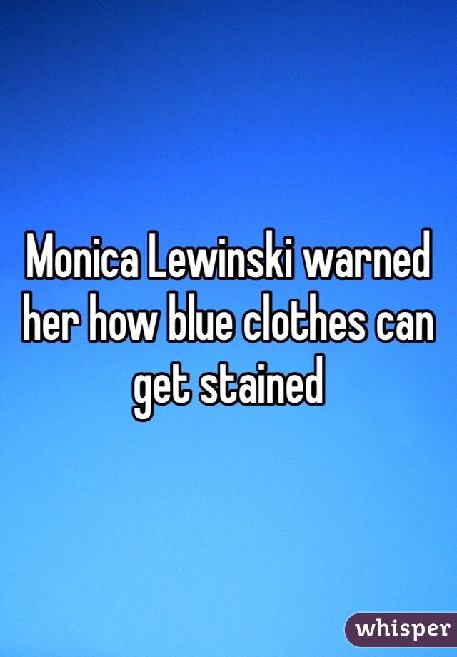 Monica Lewinski warned her how blue clothes can get stained
