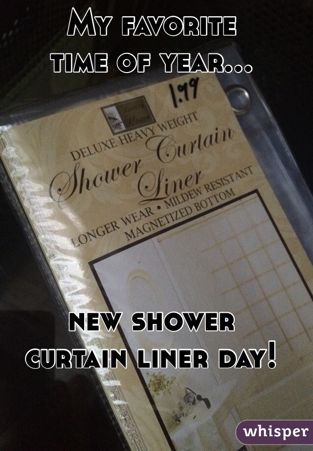 My favorite
time of year...






new shower
curtain liner day!