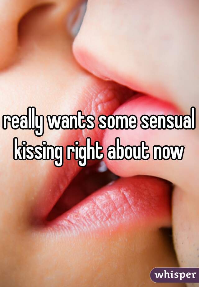 really wants some sensual kissing right about now 