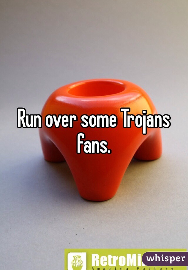 Run over some Trojans fans.