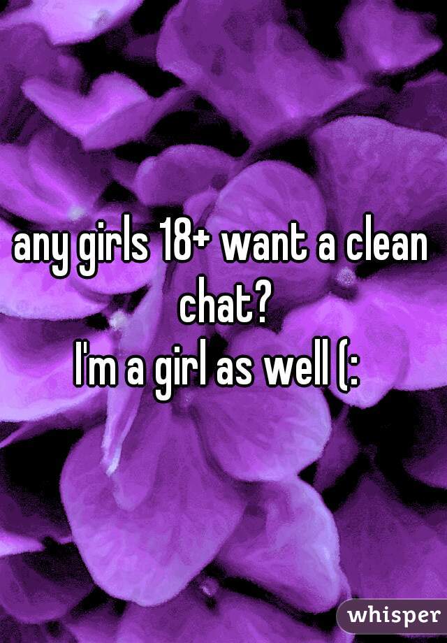 any girls 18+ want a clean chat?
I'm a girl as well (: 