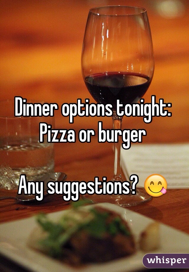 Dinner options tonight: Pizza or burger

Any suggestions? 😋