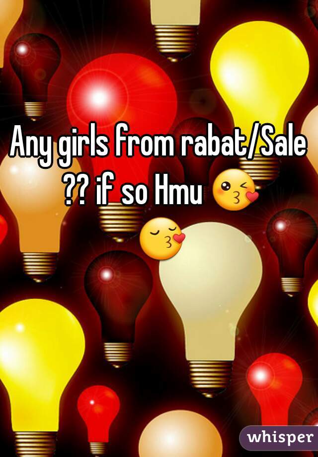 Any girls from rabat/Sale ?? if so Hmu 😘 😚 
