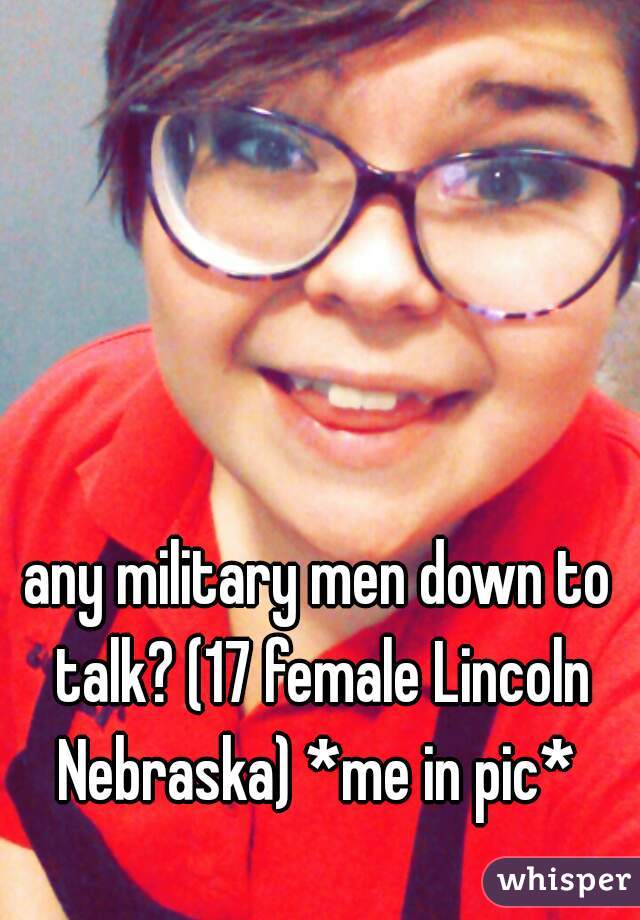 any military men down to talk? (17 female Lincoln Nebraska) *me in pic* 