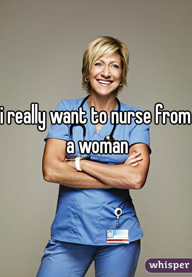 i really want to nurse from a woman