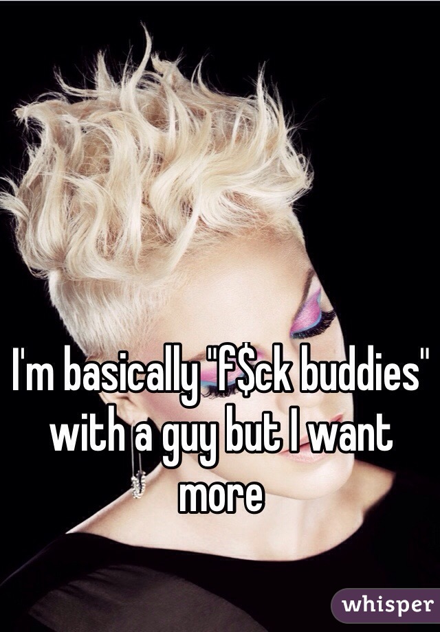 I'm basically "f$ck buddies" with a guy but I want more 