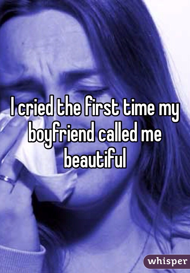 I cried the first time my boyfriend called me beautiful 