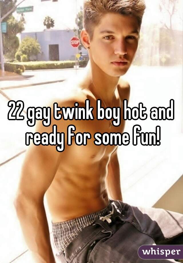 22 gay twink boy hot and ready for some fun!