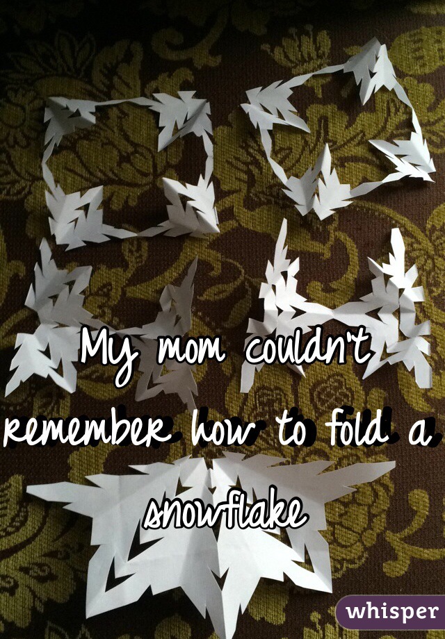 My mom couldn't remember how to fold a snowflake