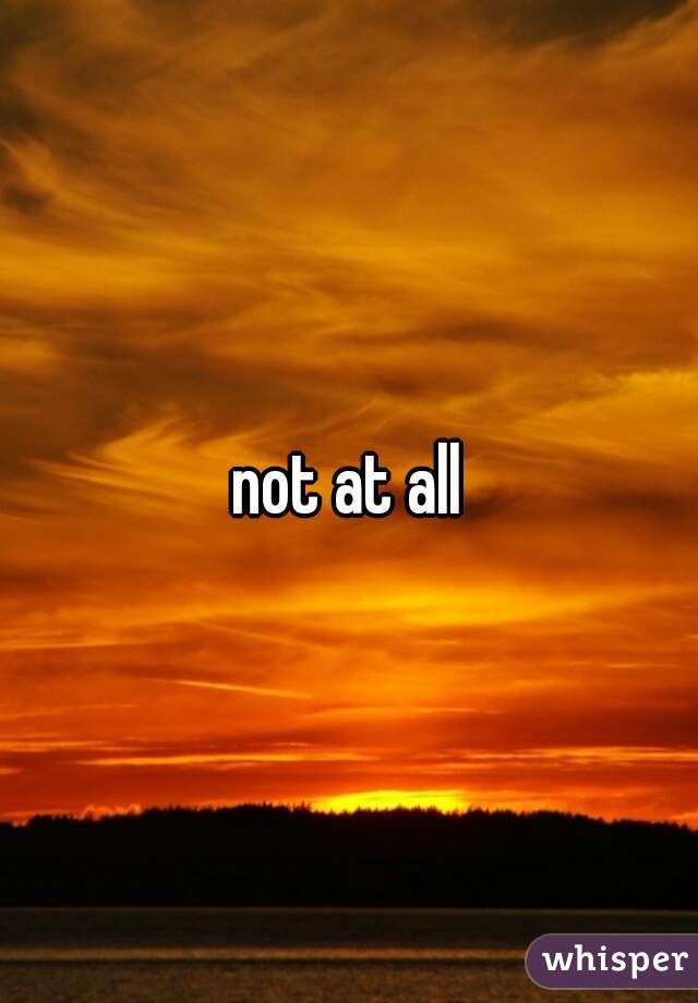 not at all