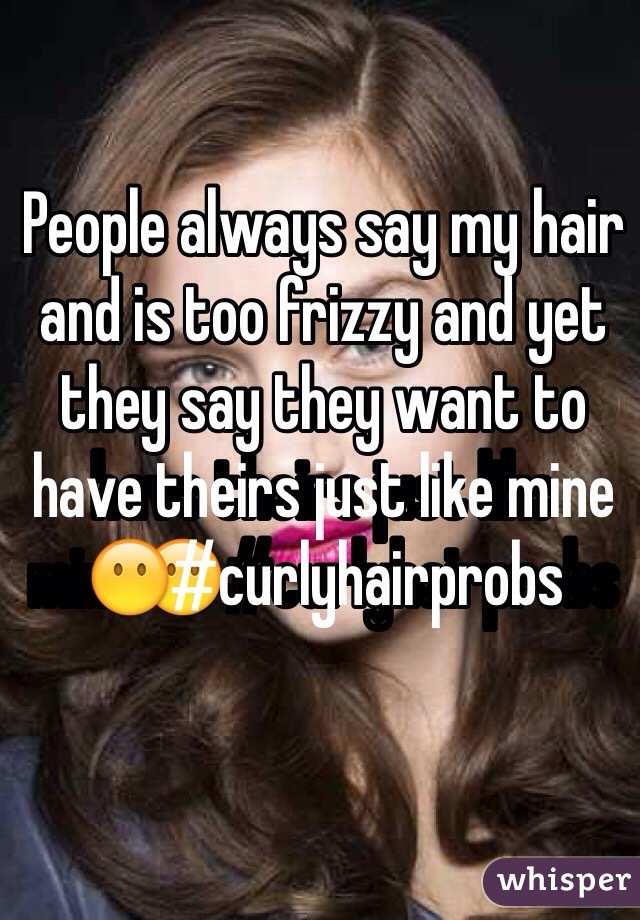People always say my hair and is too frizzy and yet they say they want to have theirs just like mine😶#curlyhairprobs