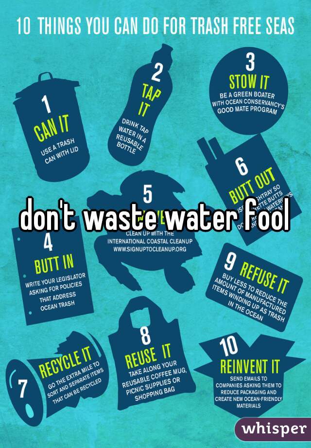 don't waste water fool