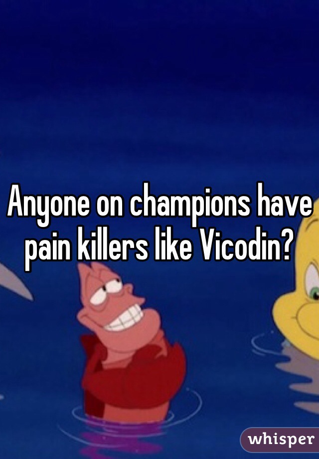 Anyone on champions have pain killers like Vicodin?