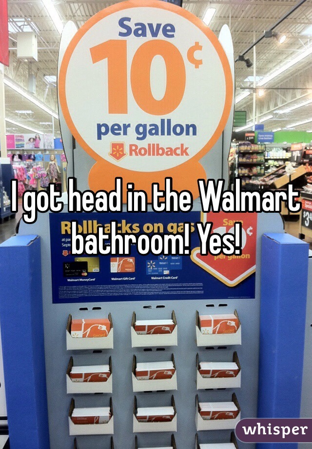 I got head in the Walmart bathroom! Yes! 
